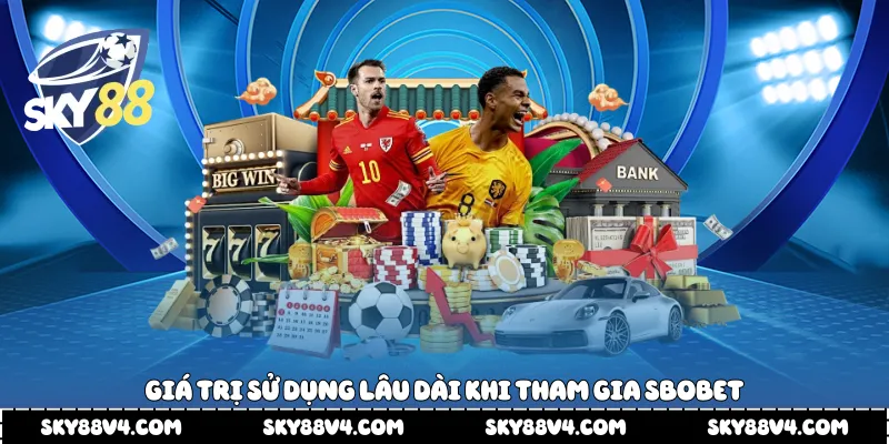 Giá trị sử dụng lâu dài khi tham gia Sbobet