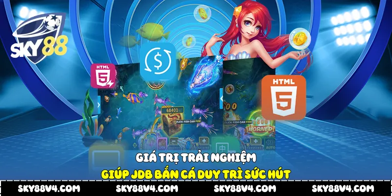 Giá trị trải nghiệm giúp Jdb bắn cá duy trì sức hút