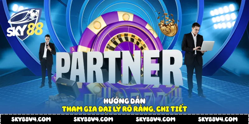 Hướng dẫn tham gia đại lý rõ ràng, chi tiết