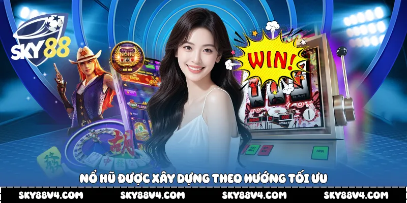 Nổ hũ được xây dựng theo hướng tối ưu