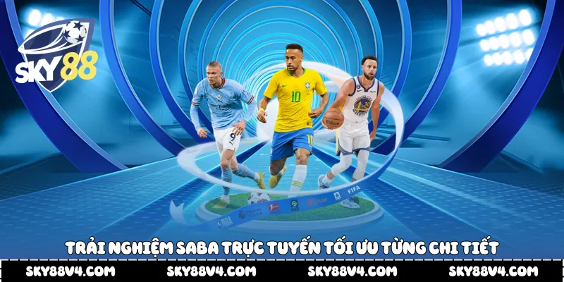 Trải nghiệm Saba trực tuyến tối ưu từng chi tiết